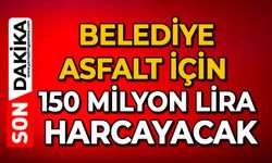 Belediye asfalt için 150 milyon lira harcayacak