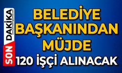 Belediye Başkanından müjde: 120 işçi alınacak