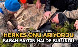 Herkes onu arıyordu: Sabah baygın halde bulundu