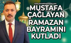 Mustafa Çağlayan'ın Ramazan Bayramı mesajı