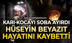 Karı kocayı soba ayırdı: Hüseyin Beyazıt hayatını kaybetti