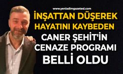 İnşattan düşerek hayatını kaybeden Caner Şehit'in cenaze programı belli oldu