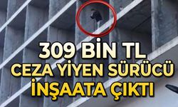309 bin TL ceza yiyen sürücü inşaata çıktı