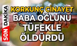 Korkunç cinayet: Baba, oğlunu tüfekle öldürdü