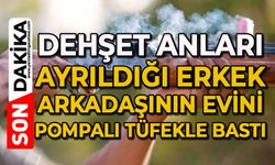 Dehşet anları: Ayrıldığı erkek arkadaşının evini pompalı tüfekle bastı