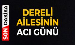 Dereli ailesinin acı günü