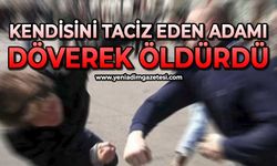 Kendisini taciz eden adamı döverek öldürdü