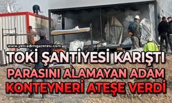 Alaplı'da TOKİ şantiyesi karıştı: Sattığı konteyneri ateşe verdi