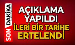 Açıklama geldi: İleri bir tarihe ertelendi