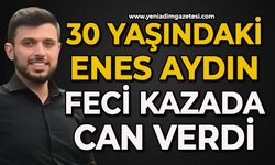 30 yaşındaki Enes Aydın feci kazada can verdi