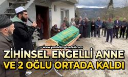 Zihinsel engelli anne ve 2 oğlu ortada kaldı