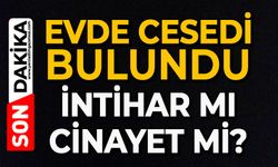 Evde cesedi bulundu: İntihar mı cinayet mi?