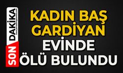 Kadın baş gardiyan evinde ölü bulundu