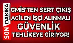GMİS'ten sert çıkış: Acilen işçi alınmalı, güvenliği tehlikeye giriyor!