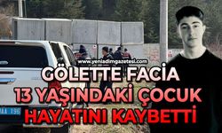 Gölette facia: 13 yaşındaki çocuk hayatını kaybetti