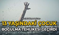13 yaşındaki çocuk boğulma tehlikesi geçirdi