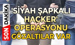 'Siyah Şapkalı Hacker' operasyonu: Gözaltılar var