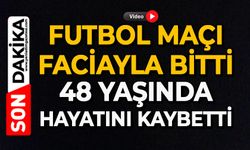 Futbol maçı faciayla bitti: 48 yaşında hayatını kaybetti