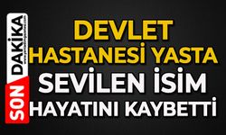 Devlet Hastanesi yasta: Sevilen isim hayatını kaybetti