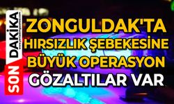 Zonguldak'ta hırsızlık şebekesine büyük operasyon: Gözaltılar var
