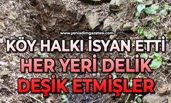Köy halkı isyan etti: Her yeri delik deşik etmişler!