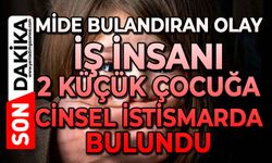 Mide bulandıran olay: İş insanı 2 küçük kıza cinsel istismarda bulundu