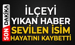 İlçesi yıkan haber: Sevilen isim hayatını kaybetti