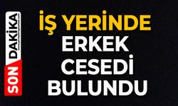 İş yerinde erkek cesedi bulundu