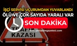 İşçi servisi uçurumdan yuvarlandı: Ölü ve çok sayıda yaralı var