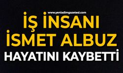 İş insanı İsmet Albuz hayatını kaybetti