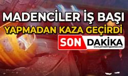 Madenciler iş başı yapmadan kaza geçirdi