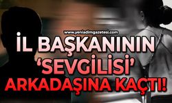 İl Başkanının sevgilisi 'Arkadaşına' kaçtı!