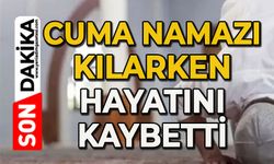 Cuma namazı kılarken hayatını kaybetti