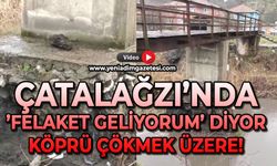 Çatalağzı'da 'Felaket geliyorum' diyor: Köprü çökmek üzere!