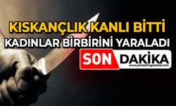 Kıskançlık kanlı bitti: Kadınlar birbirini yaraladı