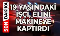 19 yaşındaki işçi elini makineye kaptırdı