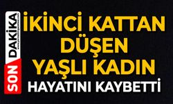 İkinci kattan düşen yaşlı kadın hayatını kaybetti