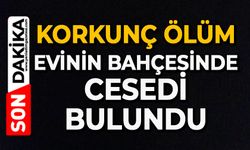 Korkunç ölüm: Evinin bahçesinde cesedi bulundu