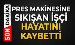 Pres makinesine sıkışan işçi hayatını kaybetti