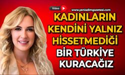 Kadınların kendini yalnız hissetmediği bir Türkiye kuracağız