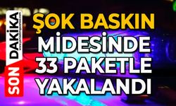 Şok baskın: Midesinde 33 paketle yakalandı