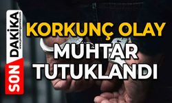 Korkunç olay: Muhtar tutuklandı