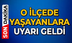 O İlçe yaşayanlara uyarı geldi