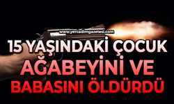 15 yaşındaki çocuk ağabeyini ve babasını öldürdü
