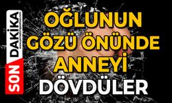 Oğlunun gözü önünde anneyi öldüresiye dövdüler