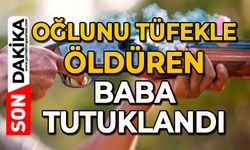 Oğlunu tüfekle öldüren baba tutuklandı