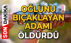 Oğlunu bıçaklayan adamı öldürdü
