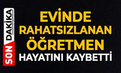 Evinde rahatsızlanan öğretmen hayatını kaybetti