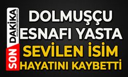 Dolmuşçu esnafı yasta: Sevilen isim hayatını kaybetti