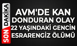 AVM'de kan donduran olay: 22 yaşındaki gencin esrarengiz ölümü